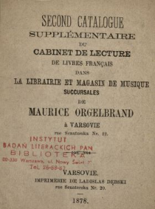 Second Catalogue supplèmentaire du Cabinet de Lecture de livres franc̨ais dans la Librairie et Magasin de Musique succursales de Maurice Orgelbrand à Varsovie rue Senatorska Nr. 22
