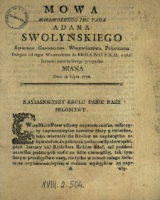 Mowa Wielmoznego Imc Pana Adama Swołynskiego Sędziego Grodzkiego Woiewództwa Połockiego, Delegata od tegoż Woiewodztwa do Krola Imci P.N.M. z okoliczności nieszczęśliwego przypadku Miana Dnia 12 Lipca 1772